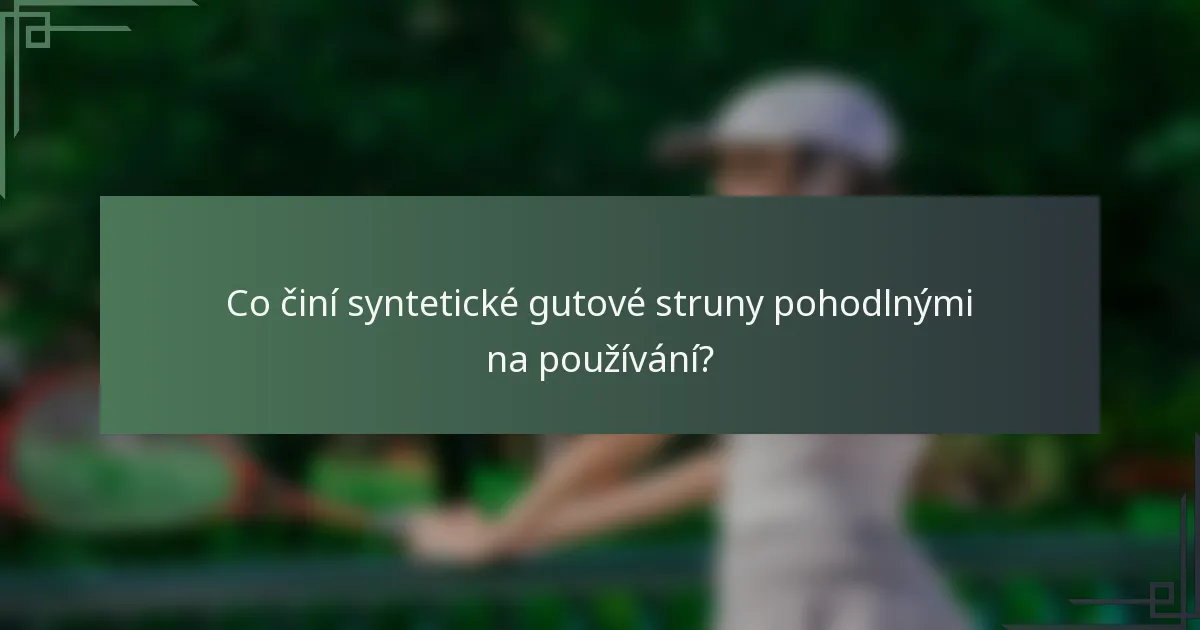 Co činí syntetické gutové struny pohodlnými na používání?