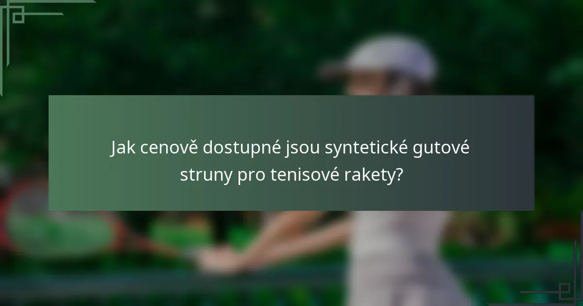 Jak cenově dostupné jsou syntetické gutové struny pro tenisové rakety?