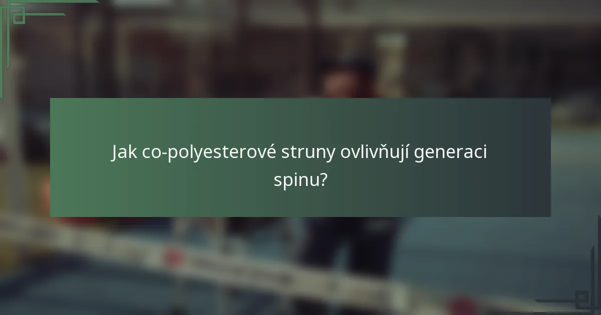 Jak co-polyesterové struny ovlivňují generaci spinu?