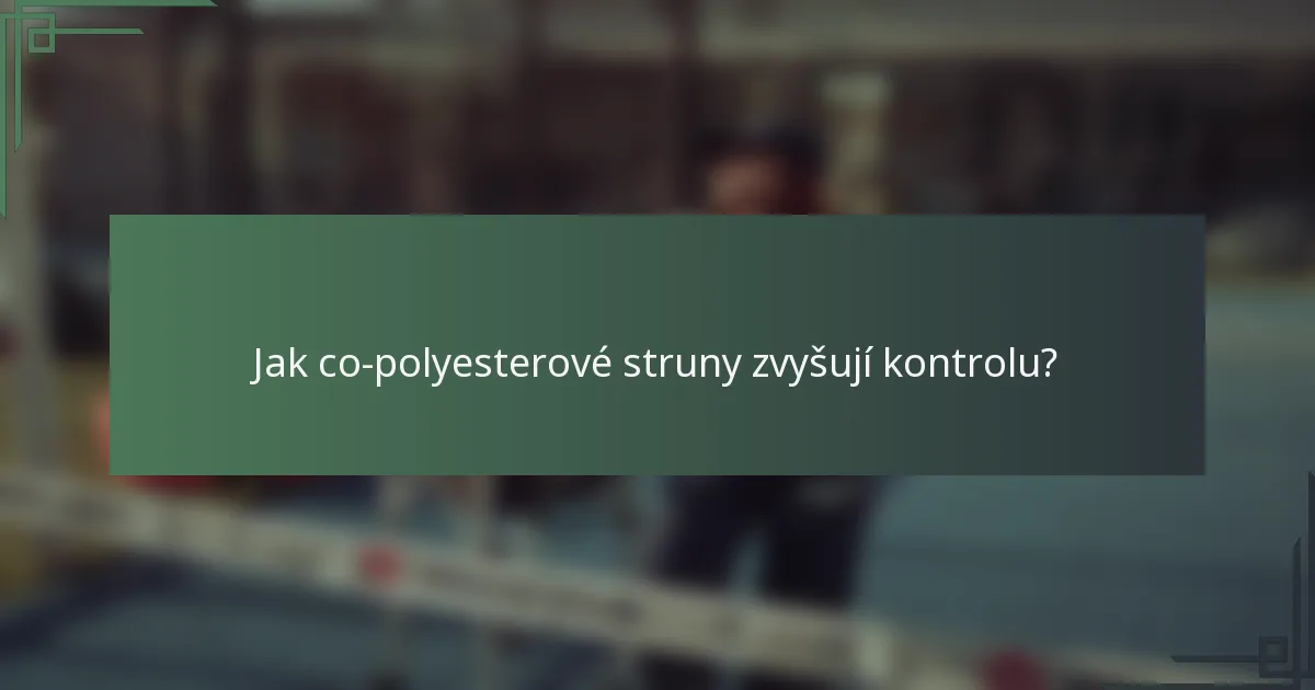 Jak co-polyesterové struny zvyšují kontrolu?