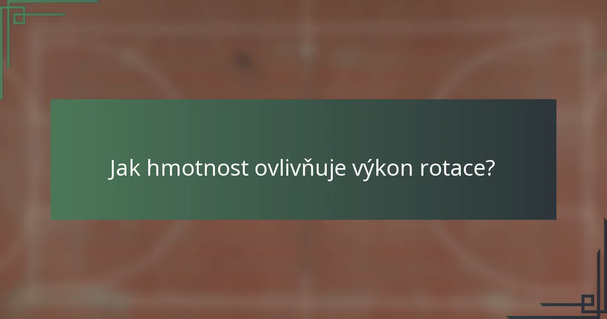 Jak hmotnost ovlivňuje výkon rotace?