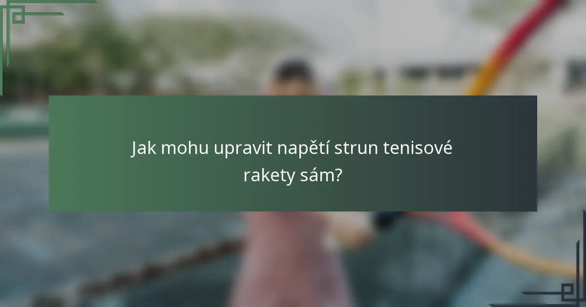 Jak mohu upravit napětí strun tenisové rakety sám?