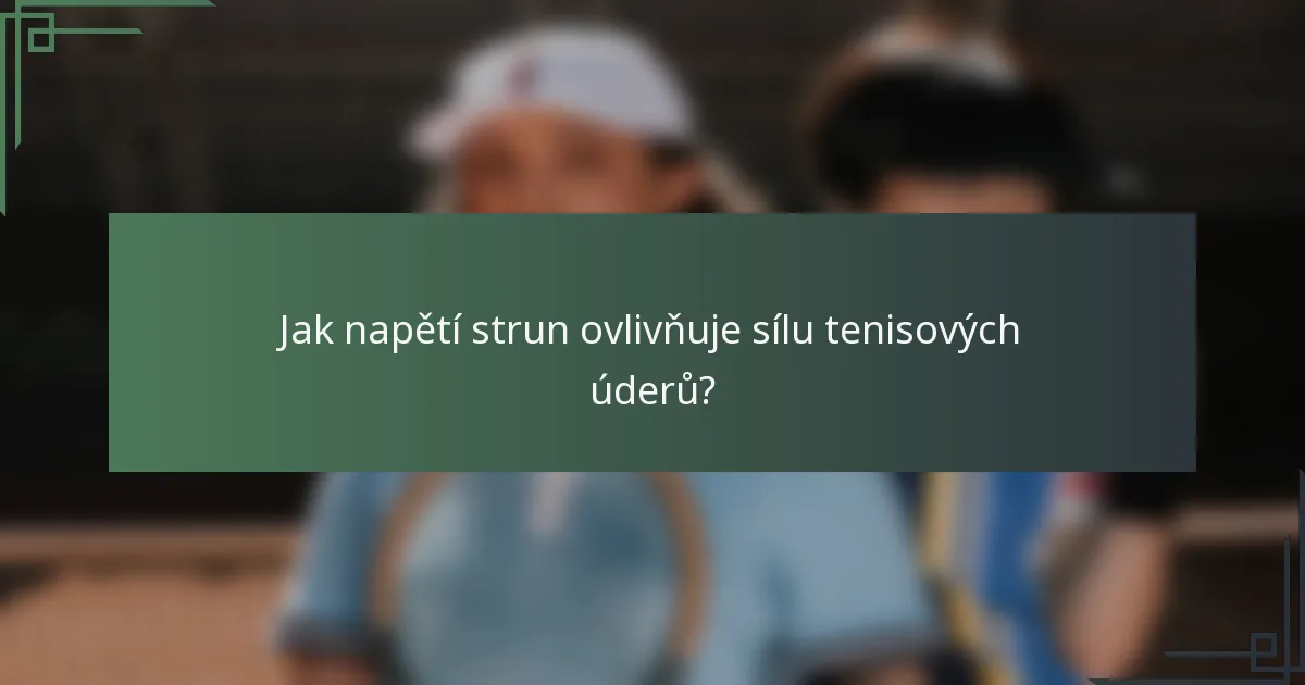 Jak napětí strun ovlivňuje sílu tenisových úderů?