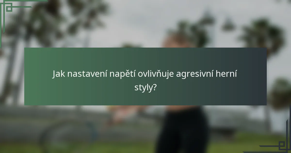 Jak nastavení napětí ovlivňuje agresivní herní styly?