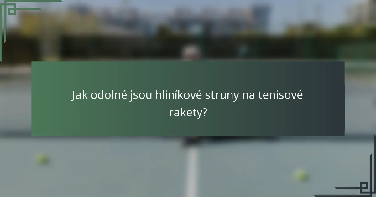Jak odolné jsou hliníkové struny na tenisové rakety?