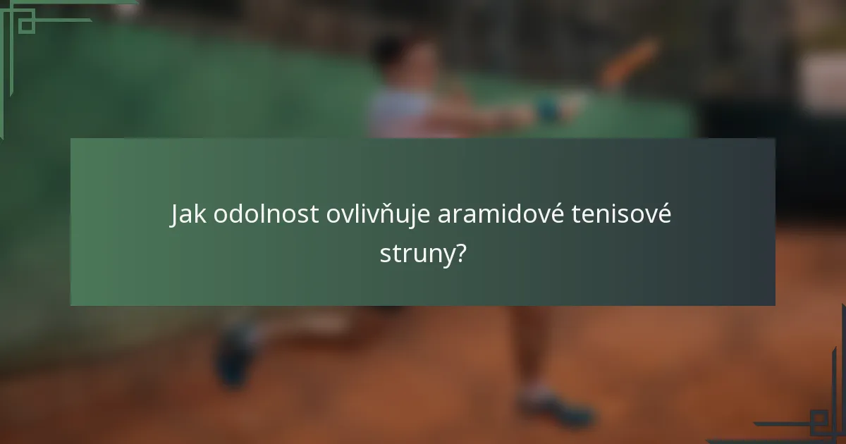 Jak odolnost ovlivňuje aramidové tenisové struny?