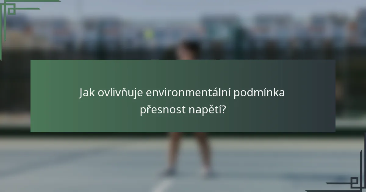 Jak ovlivňuje environmentální podmínka přesnost napětí?