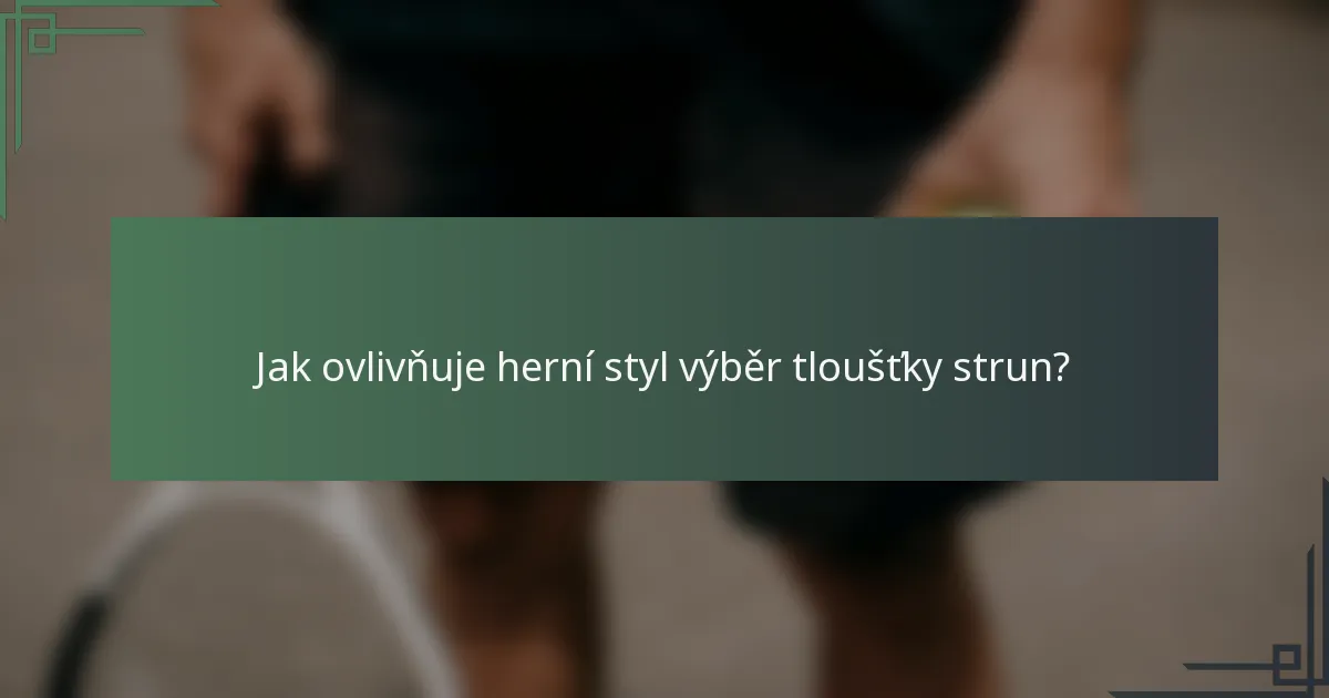 Jak ovlivňuje herní styl výběr tloušťky strun?