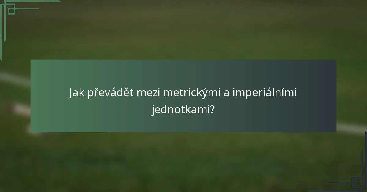 Jak převádět mezi metrickými a imperiálními jednotkami?