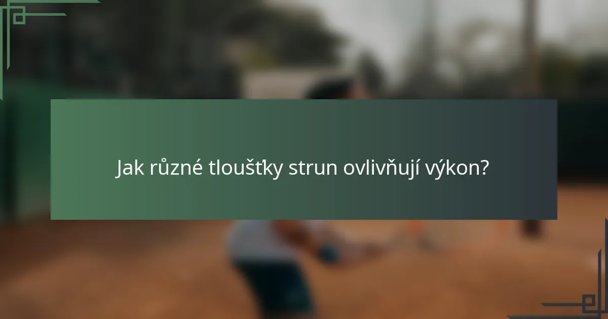 Jak různé tloušťky strun ovlivňují výkon?