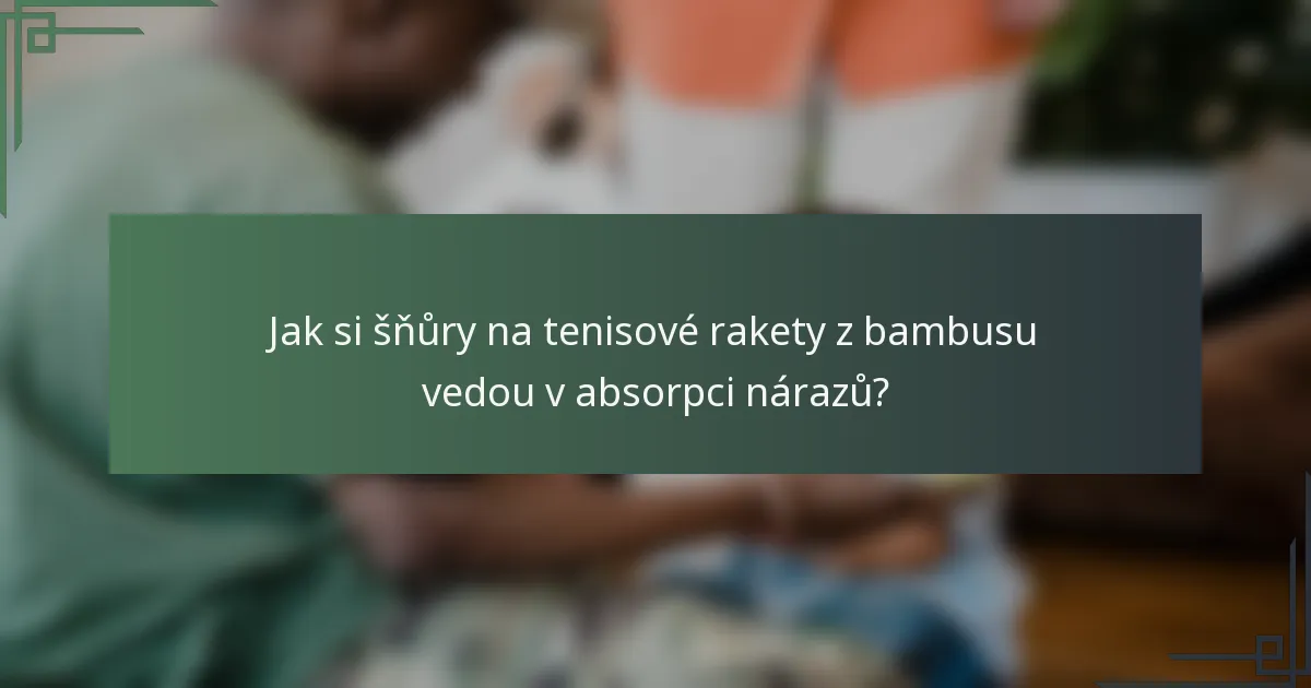 Jak si šňůry na tenisové rakety z bambusu vedou v absorpci nárazů?