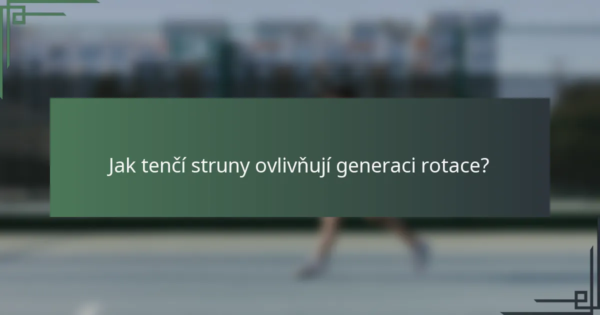 Jak tenčí struny ovlivňují generaci rotace?