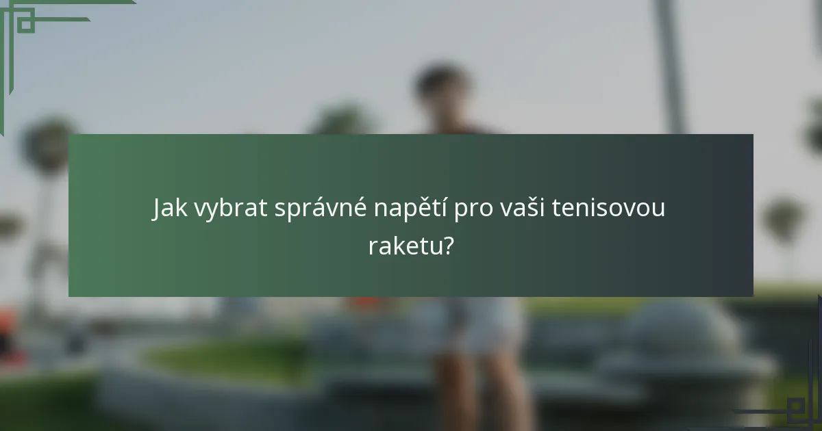 Jak vybrat správné napětí pro vaši tenisovou raketu?