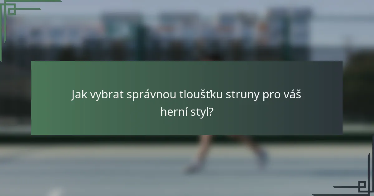 Jak vybrat správnou tloušťku struny pro váš herní styl?