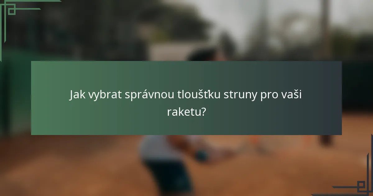 Jak vybrat správnou tloušťku struny pro vaši raketu?