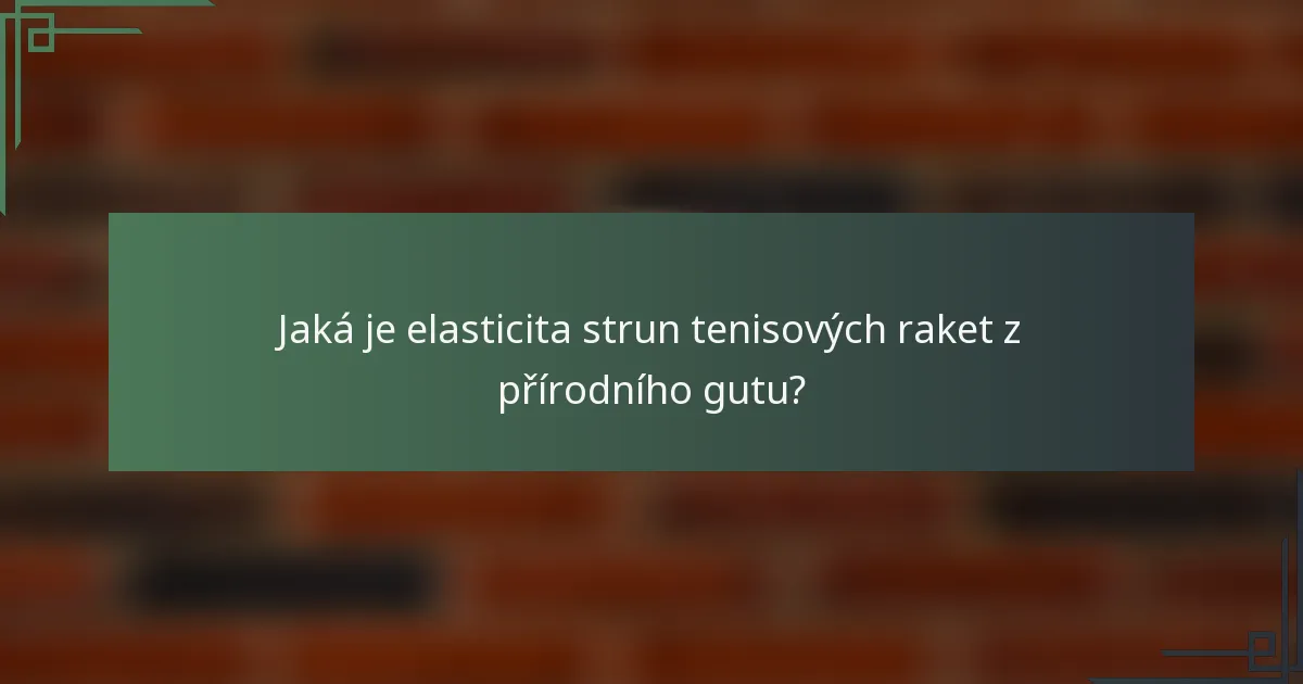 Jaká je elasticita strun tenisových raket z přírodního gutu?
