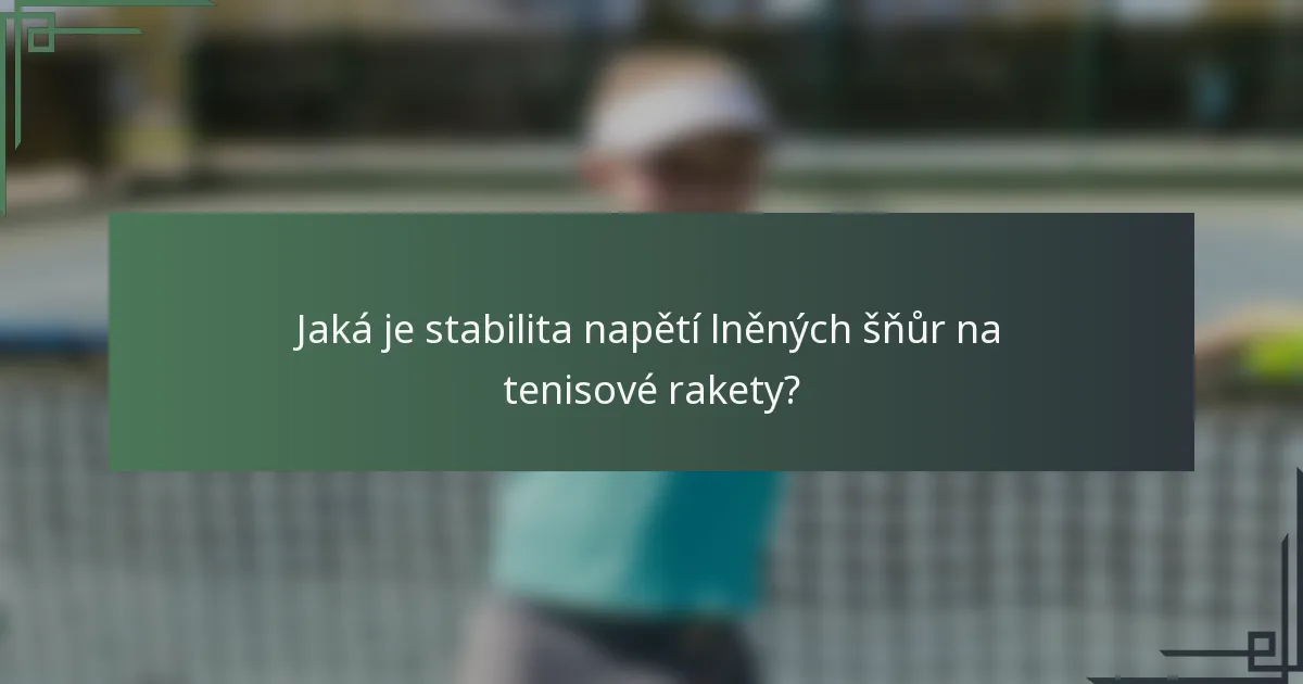 Jaká je stabilita napětí lněných šňůr na tenisové rakety?