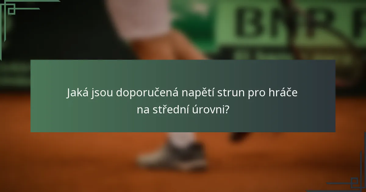 Jaká jsou doporučená napětí strun pro hráče na střední úrovni?