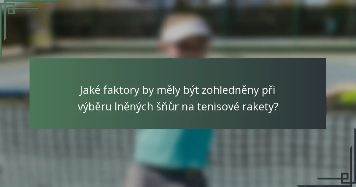Jaké faktory by měly být zohledněny při výběru lněných šňůr na tenisové rakety?