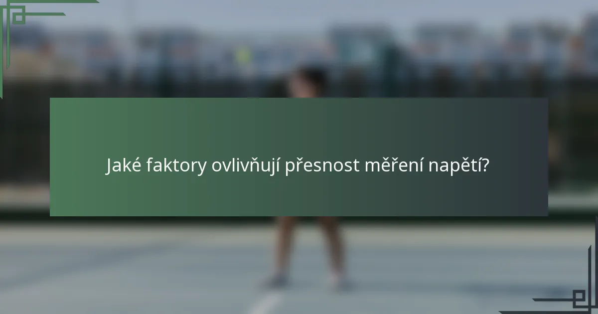 Jaké faktory ovlivňují přesnost měření napětí?
