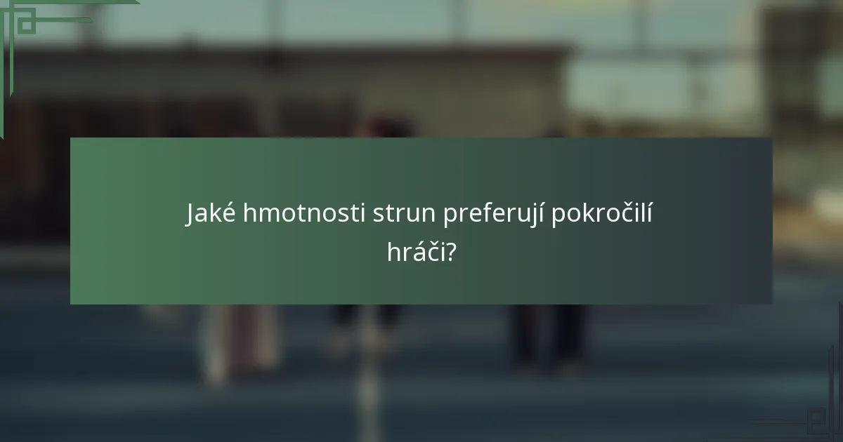 Jaké hmotnosti strun preferují pokročilí hráči?