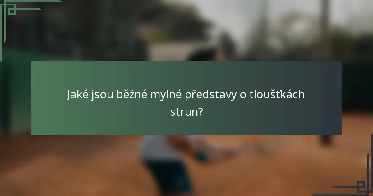 Jaké jsou běžné mylné představy o tloušťkách strun?