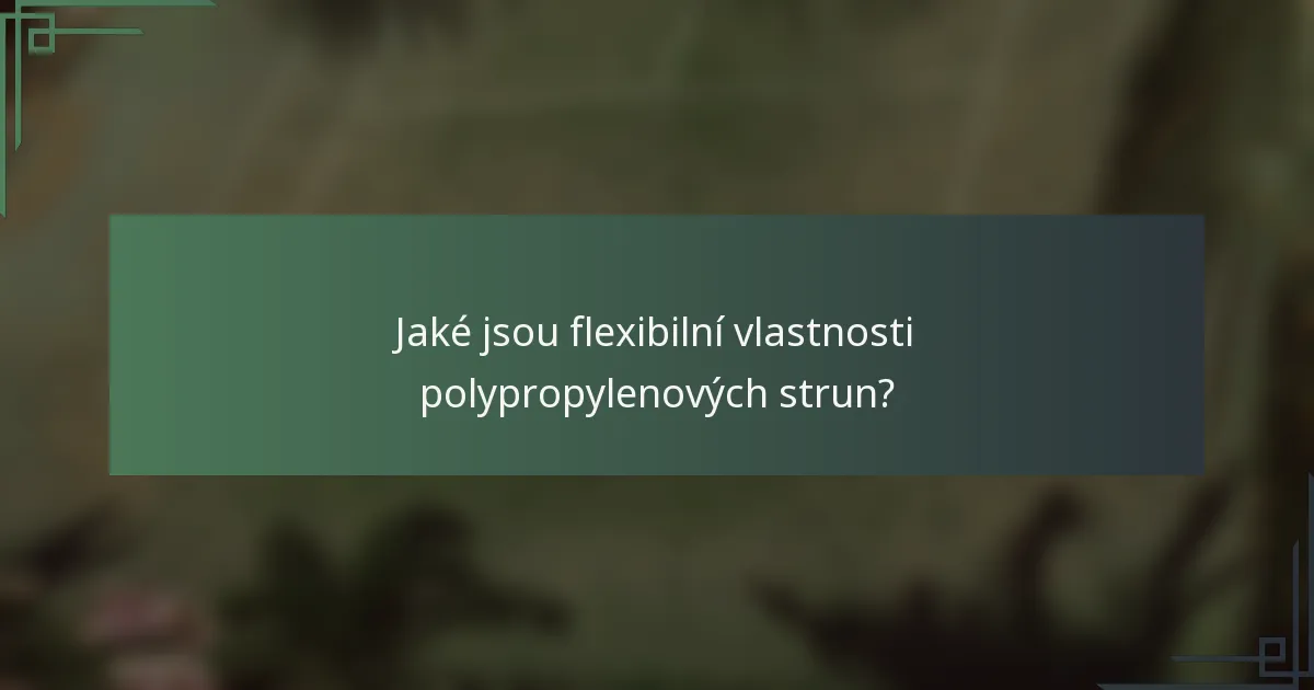 Jaké jsou flexibilní vlastnosti polypropylenových strun?
