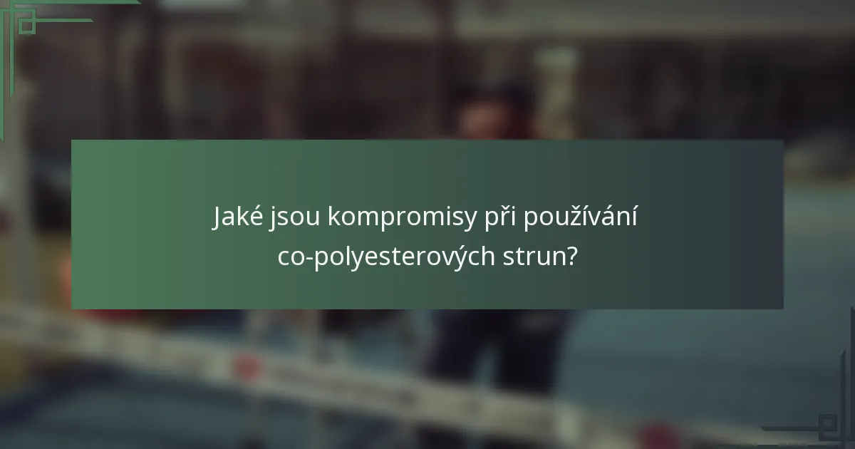 Jaké jsou kompromisy při používání co-polyesterových strun?