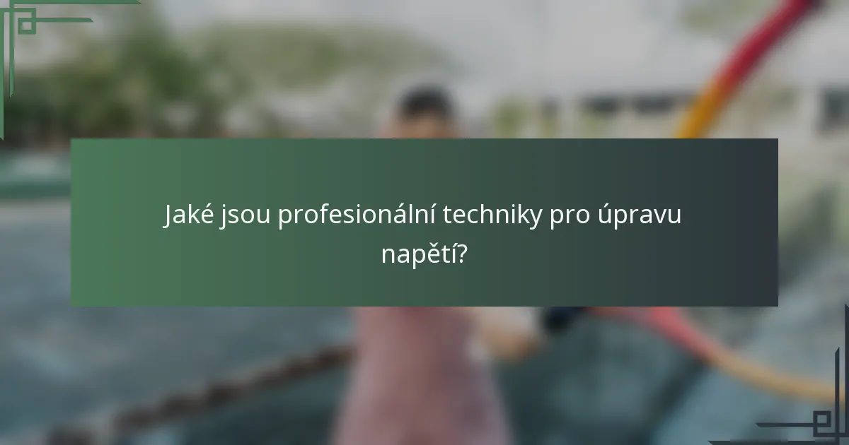 Jaké jsou profesionální techniky pro úpravu napětí?