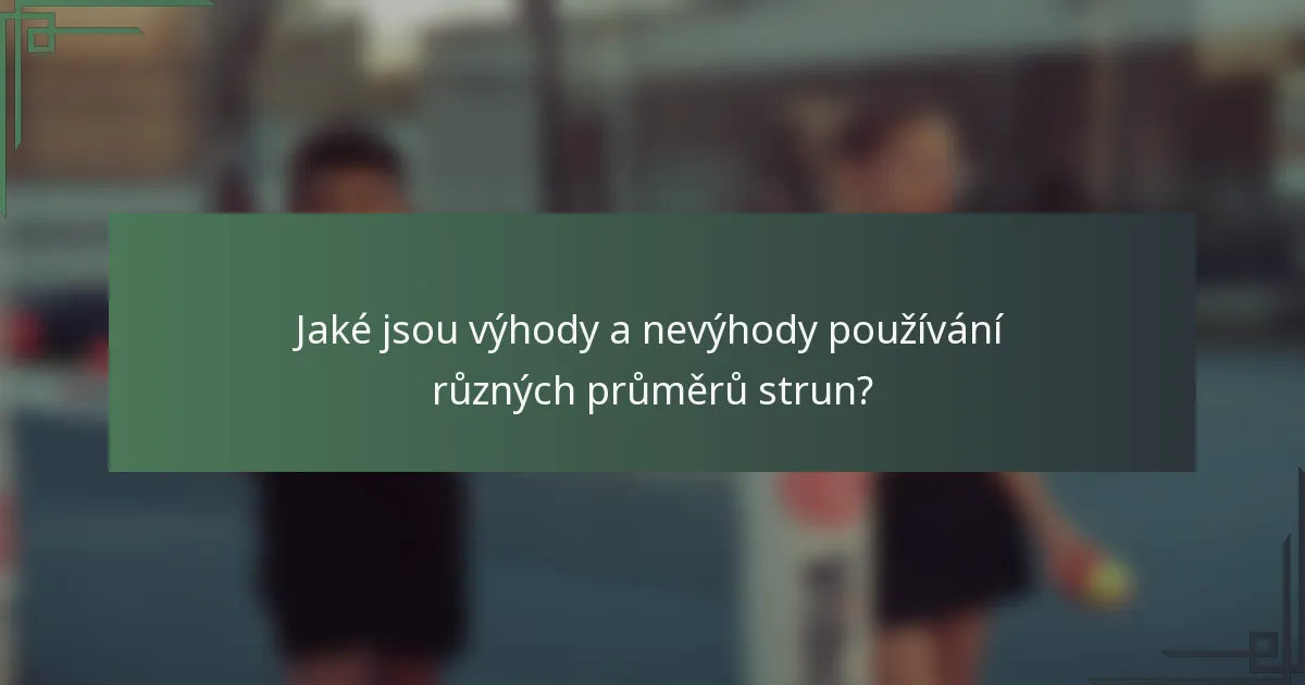 Jaké jsou výhody a nevýhody používání různých průměrů strun?