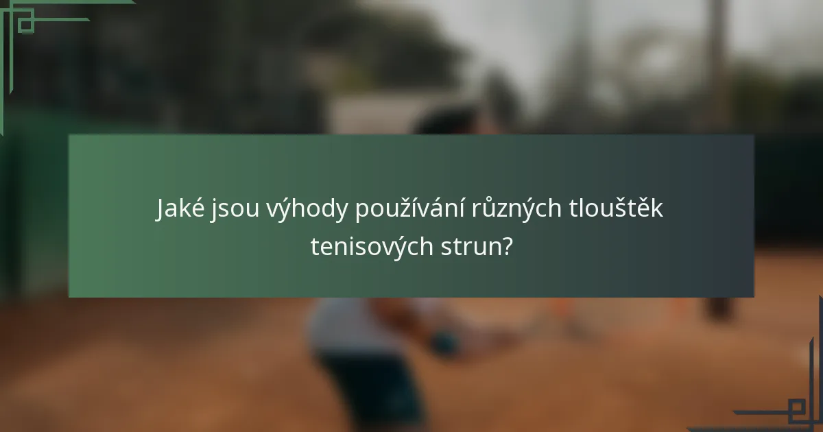 Jaké jsou výhody používání různých tlouštěk tenisových strun?