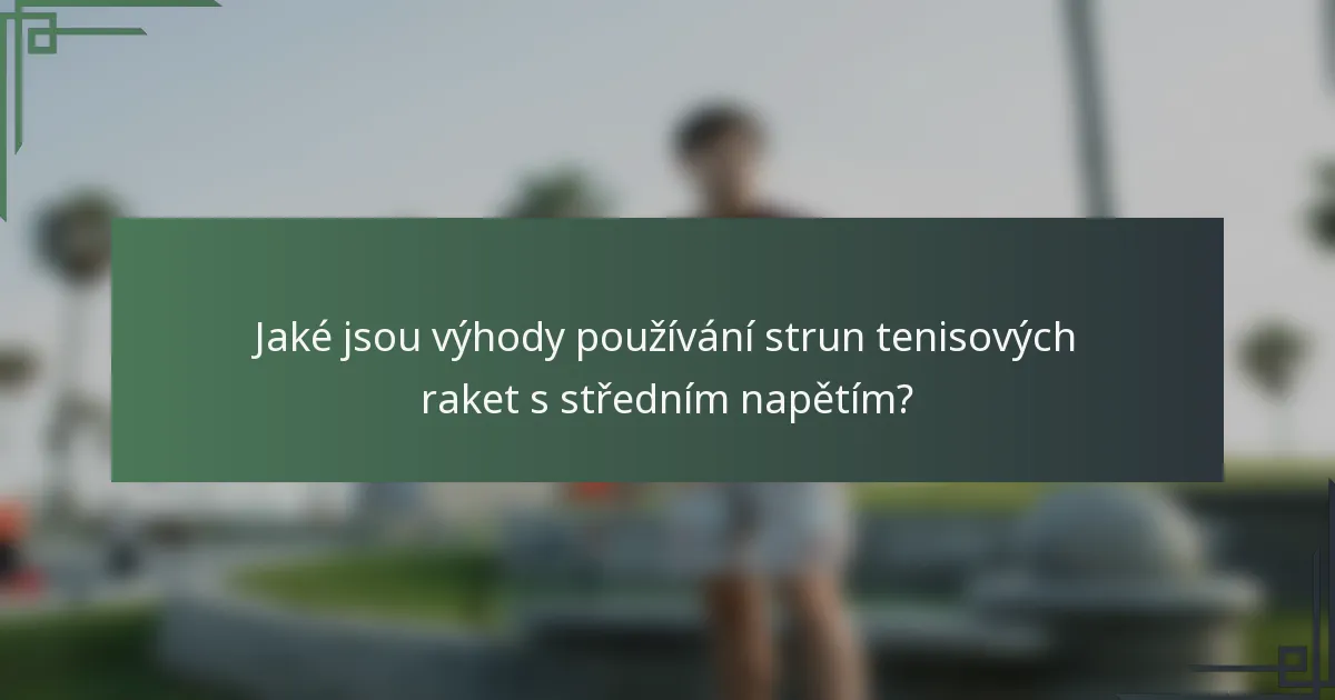 Jaké jsou výhody používání strun tenisových raket s středním napětím?