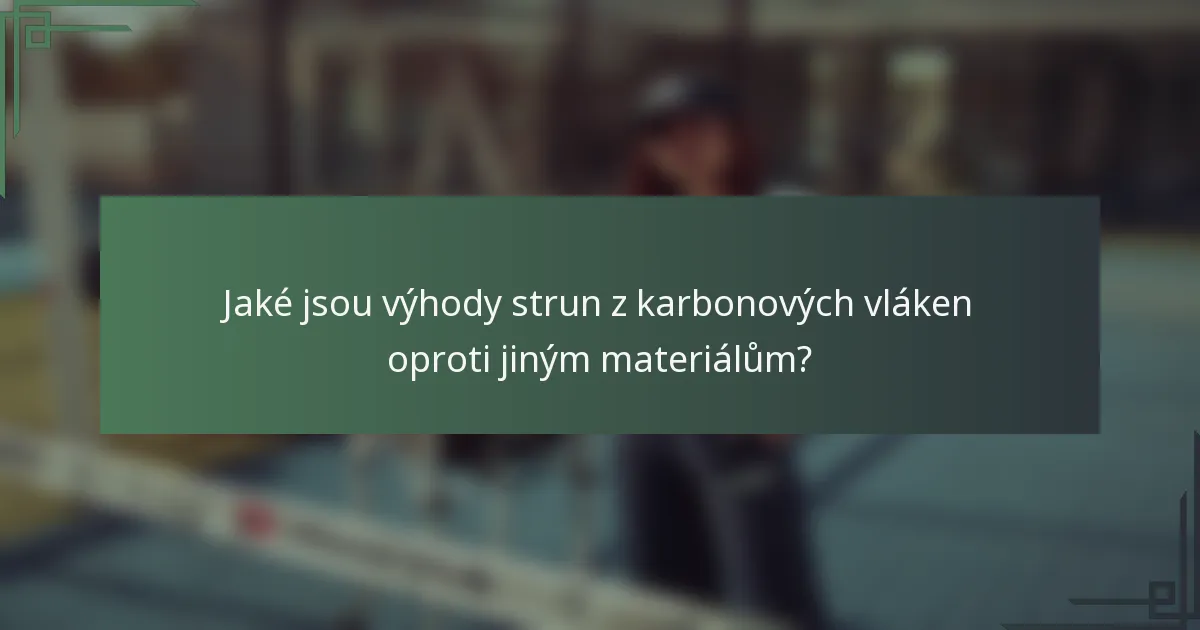 Jaké jsou výhody strun z karbonových vláken oproti jiným materiálům?