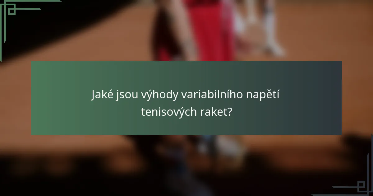 Jaké jsou výhody variabilního napětí tenisových raket?