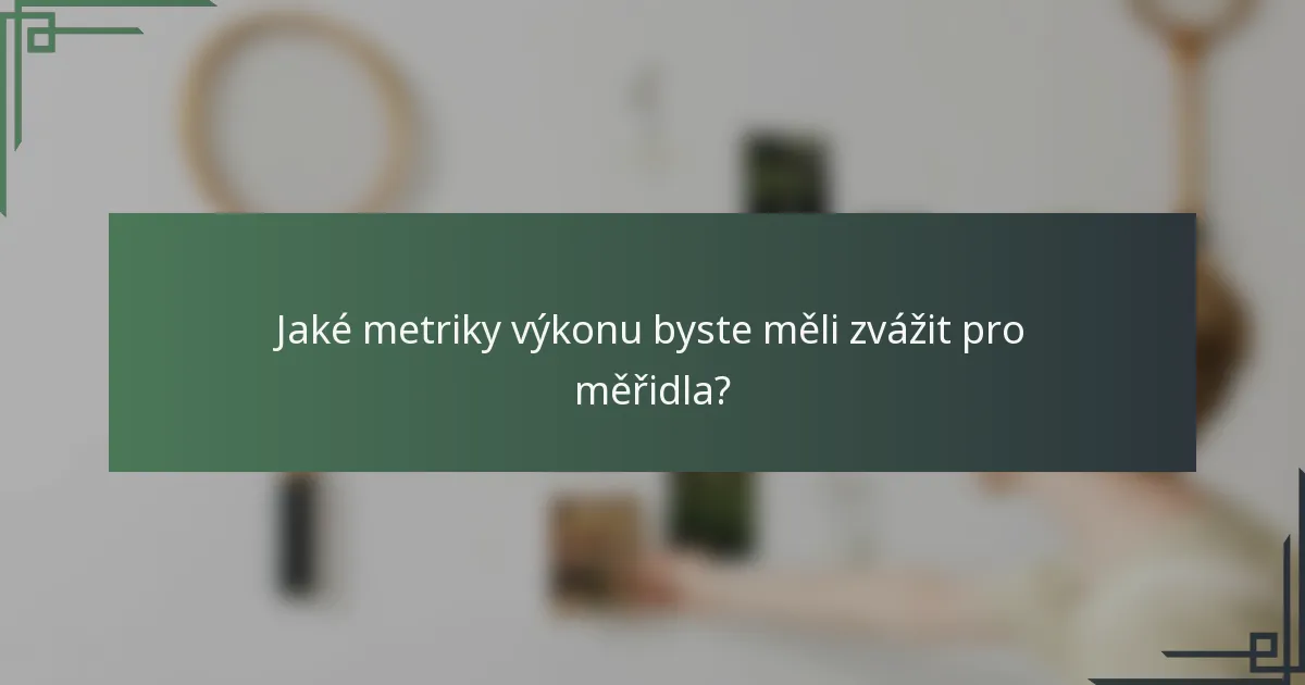 Jaké metriky výkonu byste měli zvážit pro měřidla?
