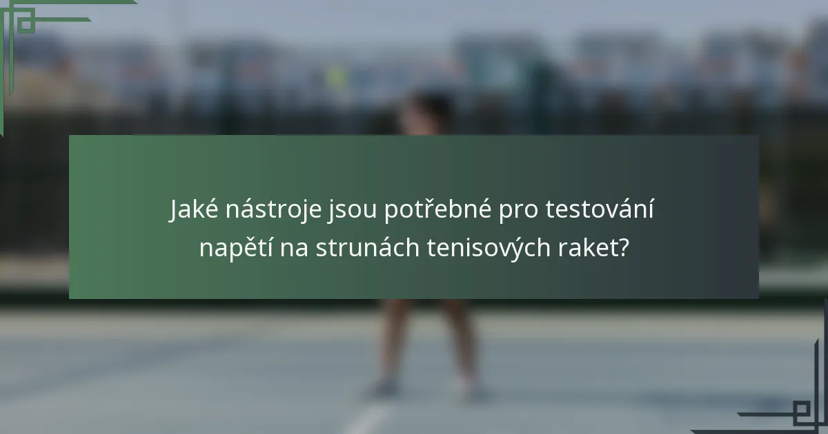 Jaké nástroje jsou potřebné pro testování napětí na strunách tenisových raket?