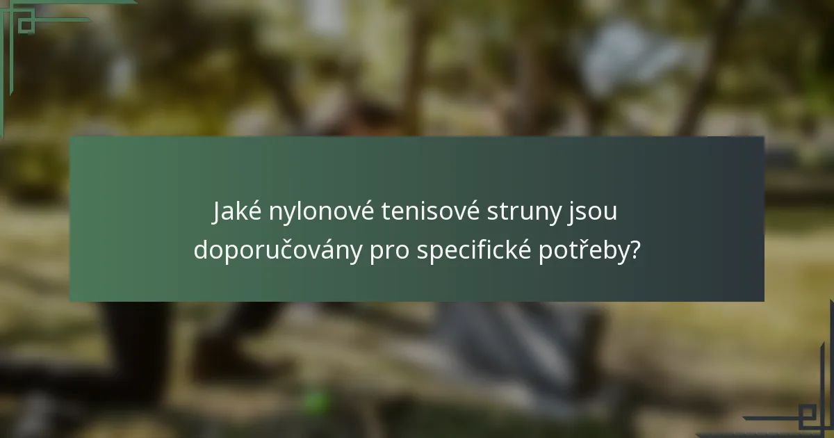Jaké nylonové tenisové struny jsou doporučovány pro specifické potřeby?