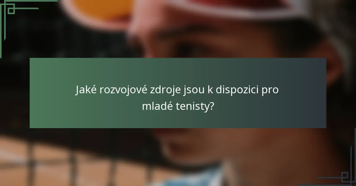Jaké rozvojové zdroje jsou k dispozici pro mladé tenisty?