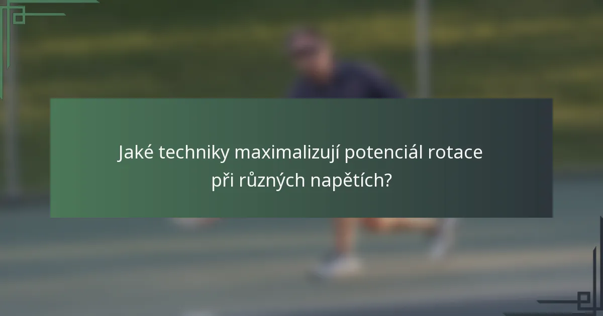 Jaké techniky maximalizují potenciál rotace při různých napětích?