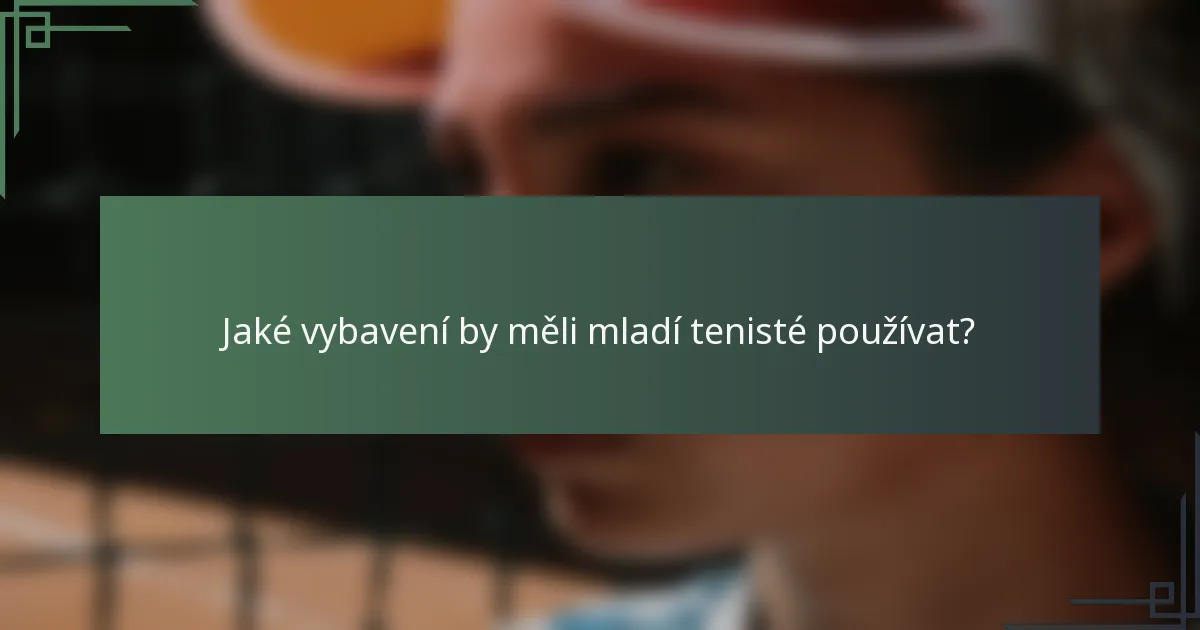 Jaké vybavení by měli mladí tenisté používat?