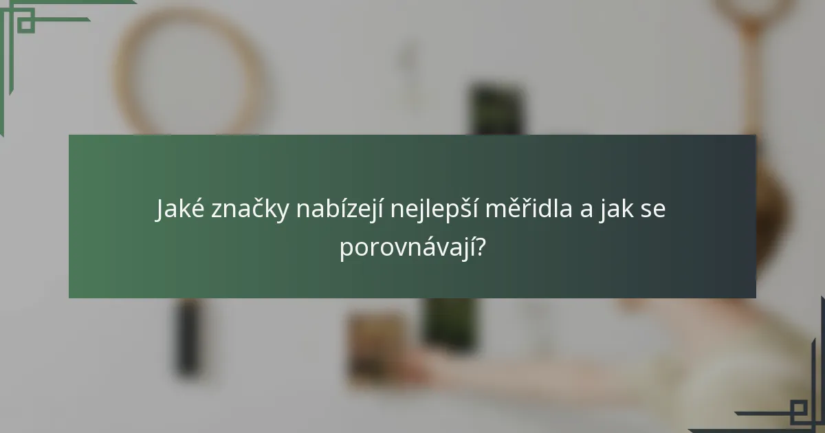 Jaké značky nabízejí nejlepší měřidla a jak se porovnávají?