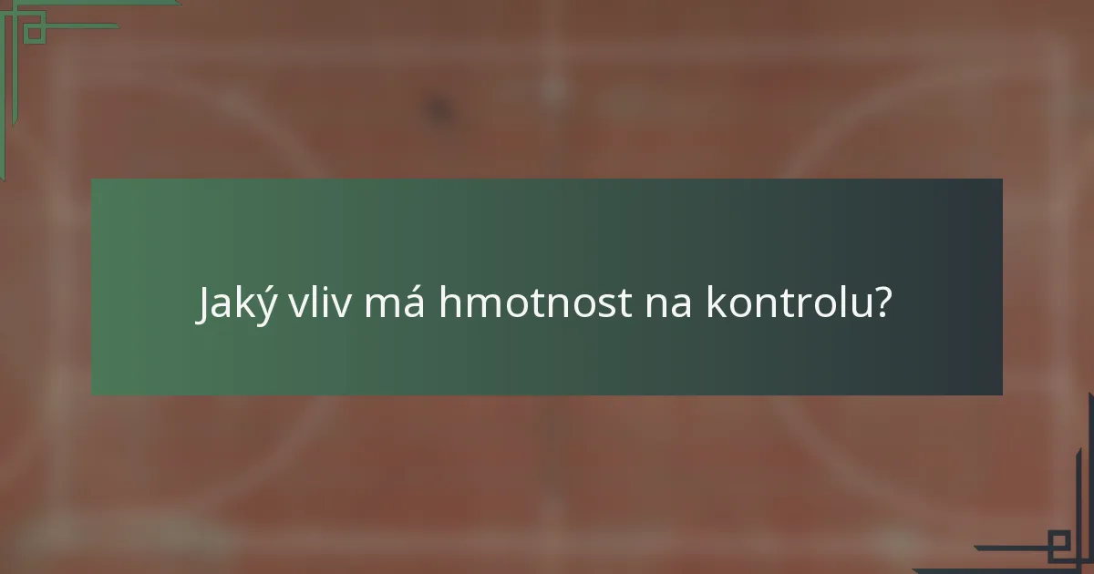 Jaký vliv má hmotnost na kontrolu?