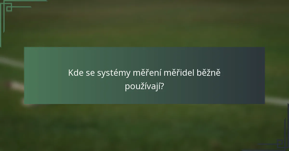 Kde se systémy měření měřidel běžně používají?