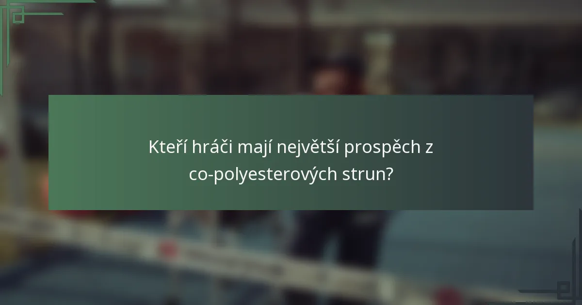 Kteří hráči mají největší prospěch z co-polyesterových strun?