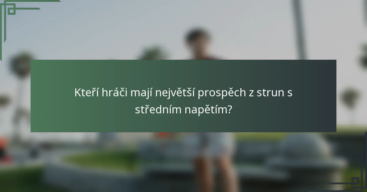 Kteří hráči mají největší prospěch z strun s středním napětím?